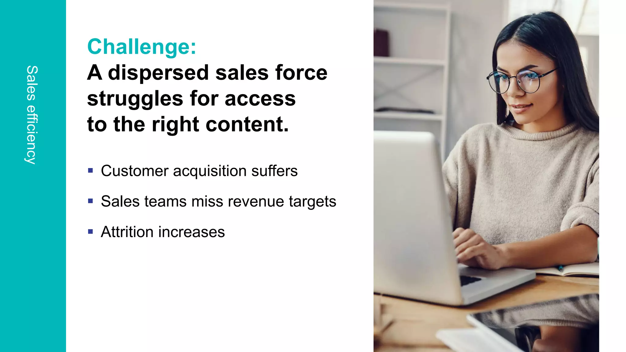 OpenText Confidential. ©2020 All Rights Reserved.
Challenge:
A dispersed sales force
struggles for access
to the right content.
 Customer acquisition suffers
 Sales teams miss revenue targets
 Attrition increases
Salesefficiency
 