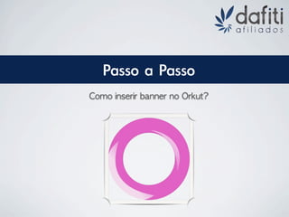 Passo	 a	 Passo
Como	 inserir	 banner	 no	 Orkut?
 