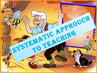 SYSTEMATIC APPROUCH
TO TEACHING
 