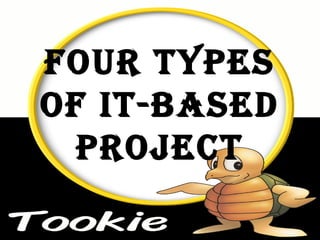 FOUR TYPES
OF IT-bASED
PROjECT
 