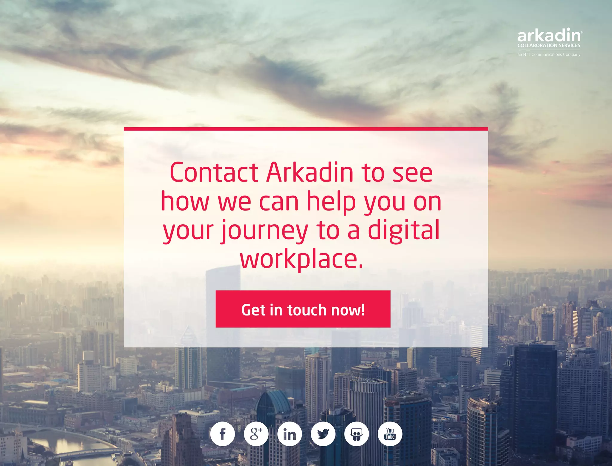 Contact Arkadin to see
how we can help you on
your journey to a digital
workplace.
Get in touch now!
 