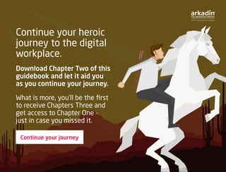 Continue your heroic
journey to the digital
workplace.
Download Chapter Two of this
guidebook and let it aid you
as you co...
