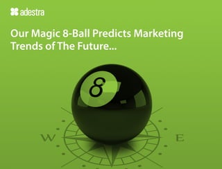 www.adestra.com 
Our Magic 8-Ball Predicts Marketing 
Trends of The Future... 
 