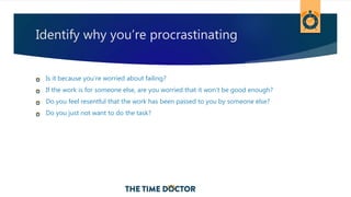 Identify why you’re procrastinating
Is it because you’re worried about failing?
If the work is for someone else, are you w...