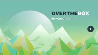 >
OVERTHEBOX
INTRODUCTION
 