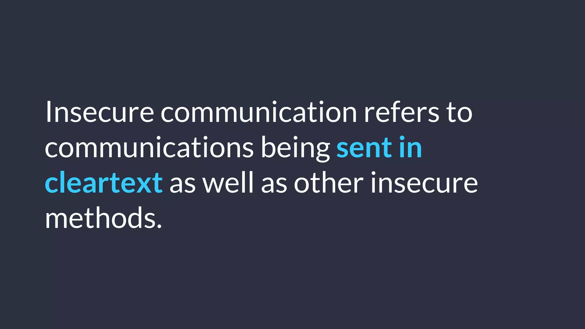 © Copyright 2016 NowSecure, Inc. All Rights Reserved. Proprietary information.
Insecure communication refers to
communications being sent in
cleartext as well as other insecure
methods.
 