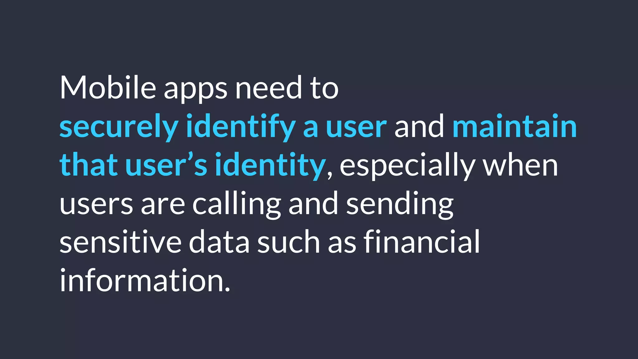 © Copyright 2016 NowSecure, Inc. All Rights Reserved. Proprietary information.
Mobile apps need to
securely identify a user and maintain
that user’s identity, especially when
users are calling and sending
sensitive data such as financial
information.
 