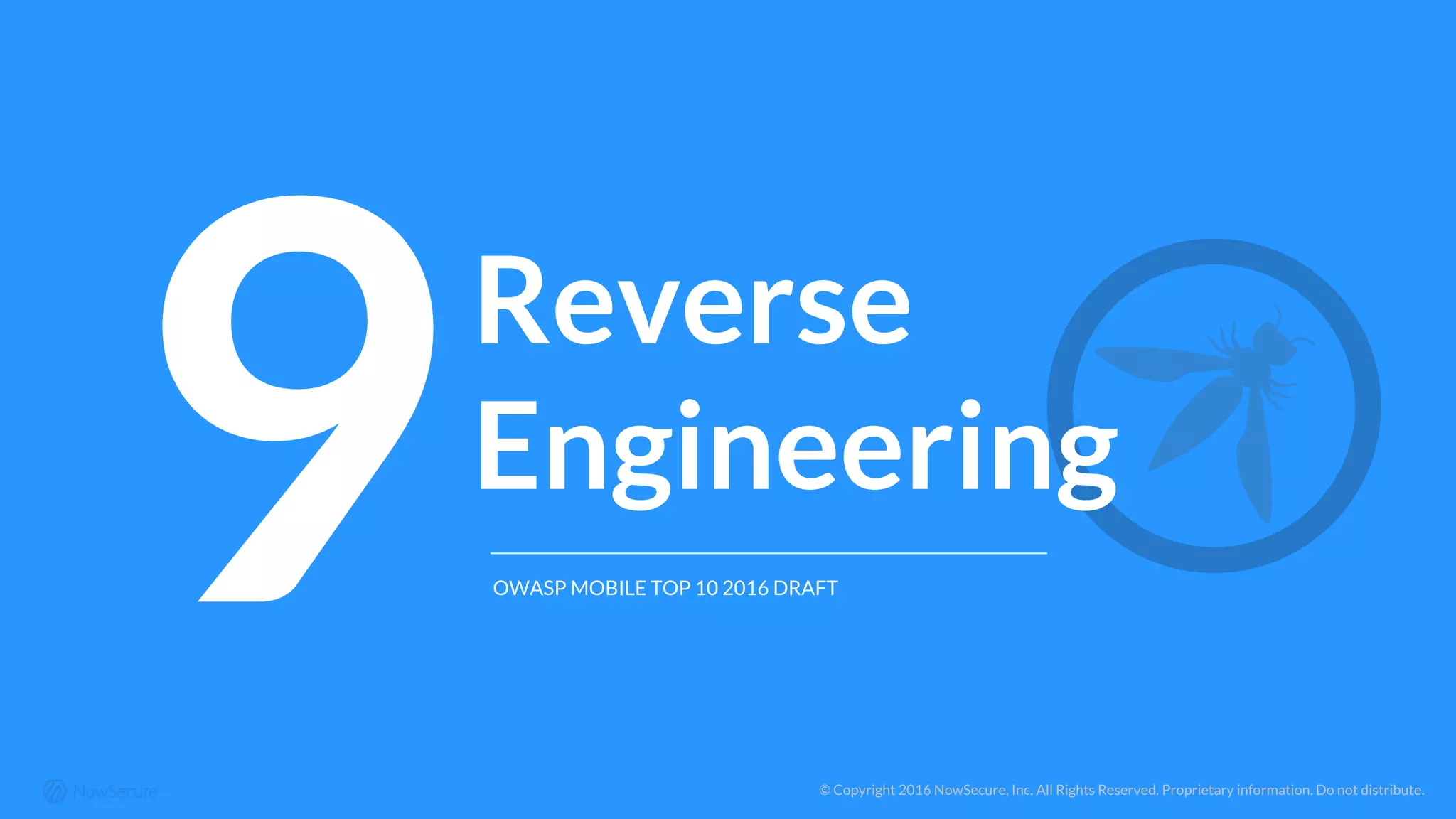 © Copyright 2016 NowSecure, Inc. All Rights Reserved. Proprietary information. Do not distribute.
9Reverse
Engineering
OWASP MOBILE TOP 10 2016 DRAFT
 