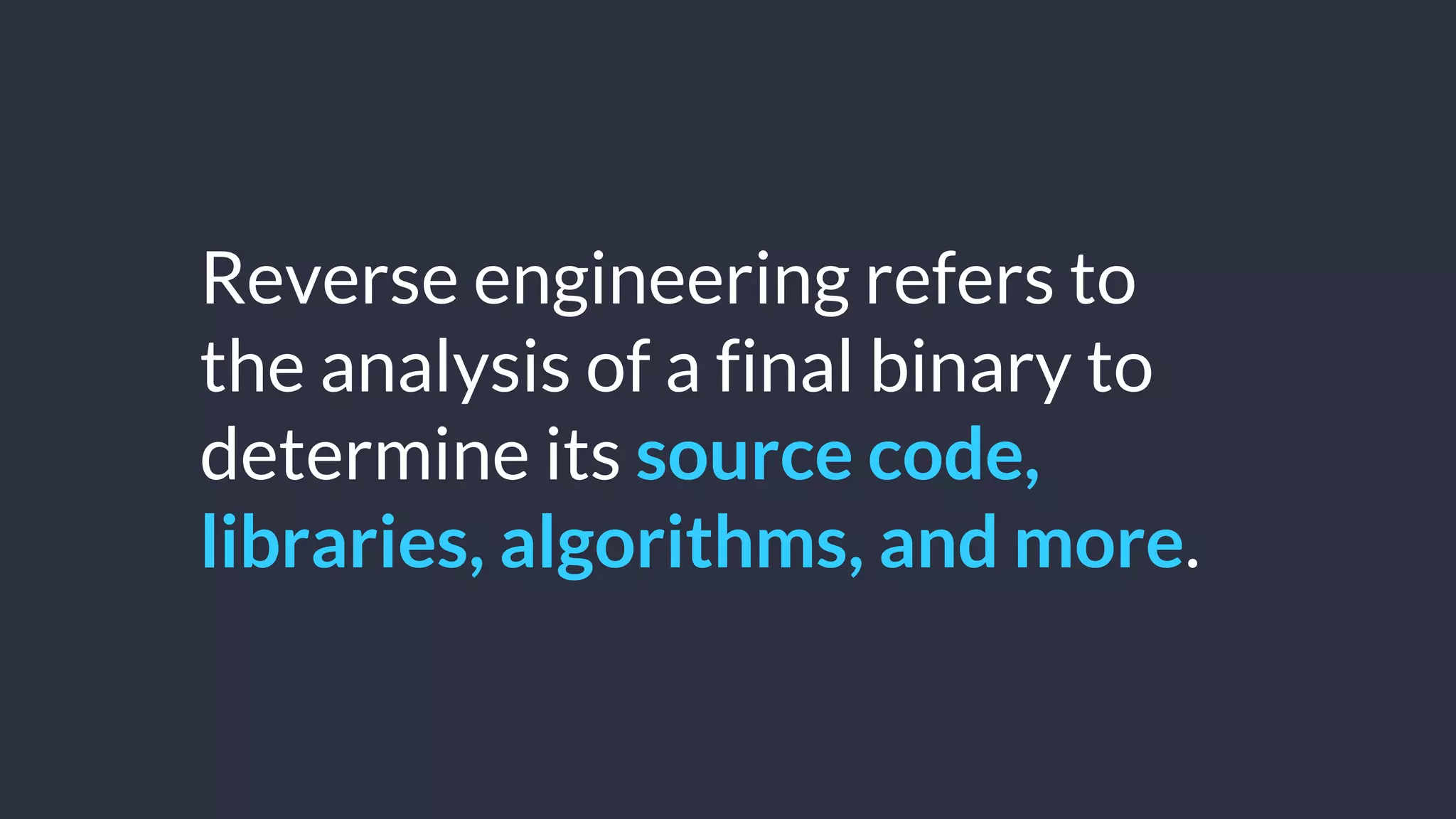© Copyright 2016 NowSecure, Inc. All Rights Reserved. Proprietary information.
Reverse engineering refers to
the analysis of a final binary to
determine its source code,
libraries, algorithms, and more.
 
