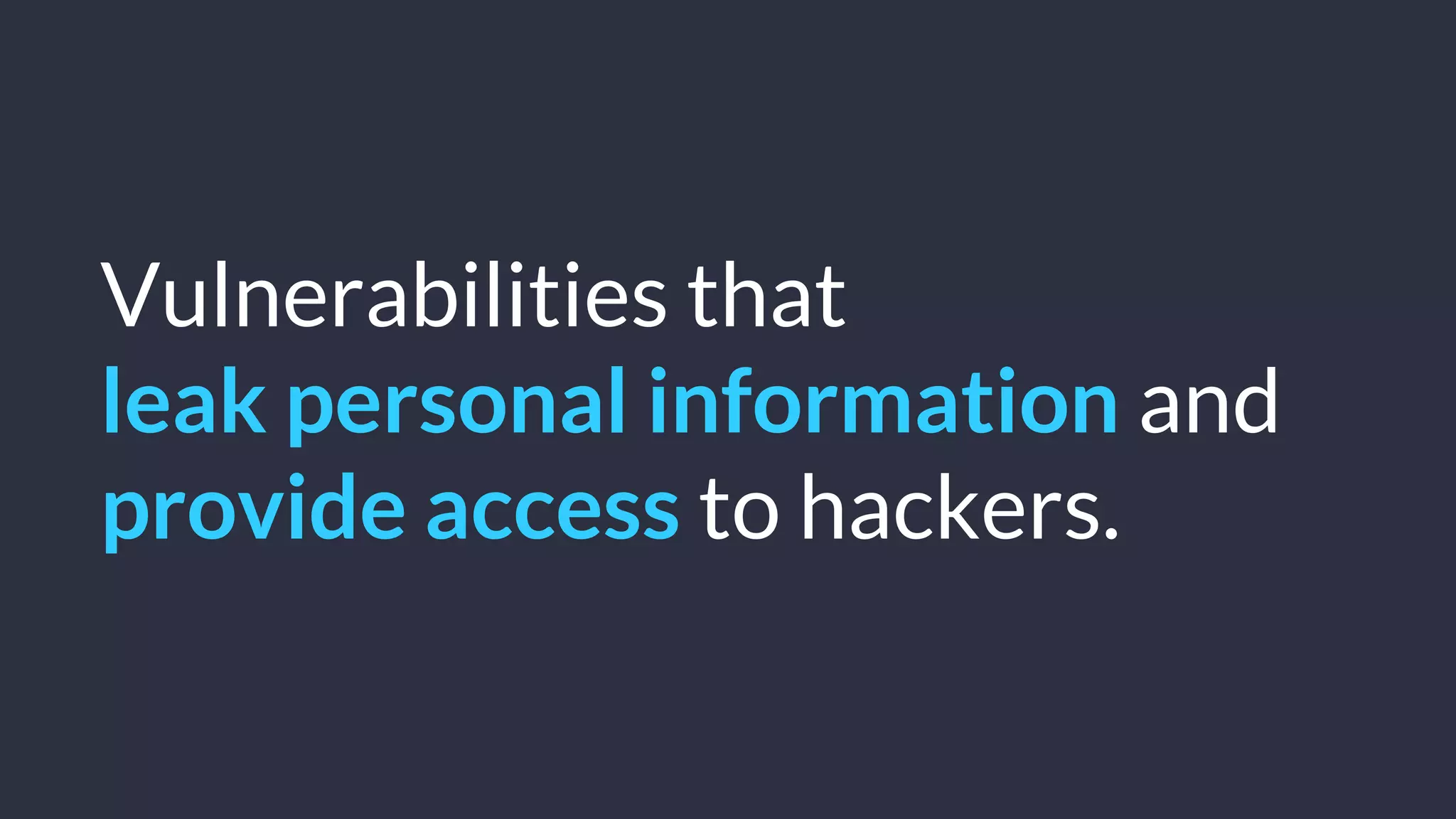 © Copyright 2016 NowSecure, Inc. All Rights Reserved. Proprietary information.
Vulnerabilities that
leak personal information and
provide access to hackers.
 