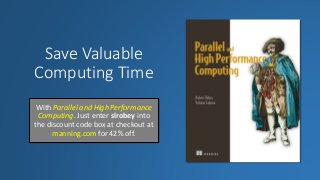 Save Valuable
Computing Time
With Parallel and High Performance
Computing. Just enter slrobey into
the discount code box at checkout at
manning.com for 42% off.
 