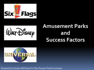 Amusement Parksand Success Factors 
Prepared by Hossein Bkhshaeifor Pars PouyanPardisCompany  