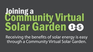 Receiving the benefits of solar energy is easy
through a Community Virtual Solar Garden.
Community Virtual
Solar Garden
Joining a
51
 