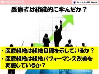 医療者は組織的に学んだか？

• 医療組織は組織目標を示しているか？
• 医療組織は組織パフォーマンス改善を
実施しているか？
40

 