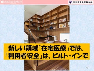 新しい領域「在宅医療」では、
「利用者安全」は、ビルト・インで
73

 