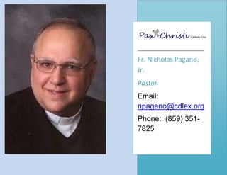 Fr. Nicholas Pagano,
Jr.
Pastor
Email:
npagano@cdlex.org
Phone: (859) 3517825

 