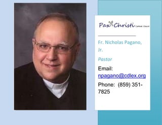 Fr. Nicholas Pagano,
Jr.
Pastor
Email:
npagano@cdlex.org
Phone: (859) 351-
7825
 