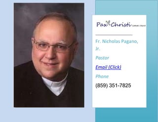 Fr. Nicholas Pagano,
Jr.
Pastor
Email (Click)
Phone
(859) 351-7825
 