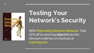 Testing Your
Network’s Security
With Penetrating Enterprise Networks. Take
42% off by entering sldavis4 into the
discount code box at checkout at
manning.com.
 