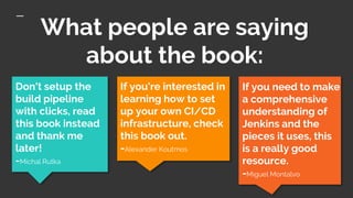 What people are saying
about the book:
If you need to make
a comprehensive
understanding of
Jenkins and the
pieces it uses...