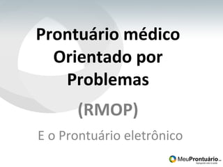 Prontuário médico Orientado por Problemas (RMOP) E o Prontuário eletrônico 