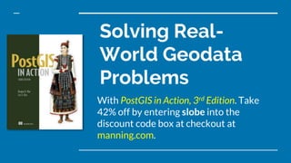 Solving Real-
World Geodata
Problems
With PostGIS in Action, 3rd Edition. Take
42% off by entering slobe into the
discount code box at checkout at
manning.com.
 