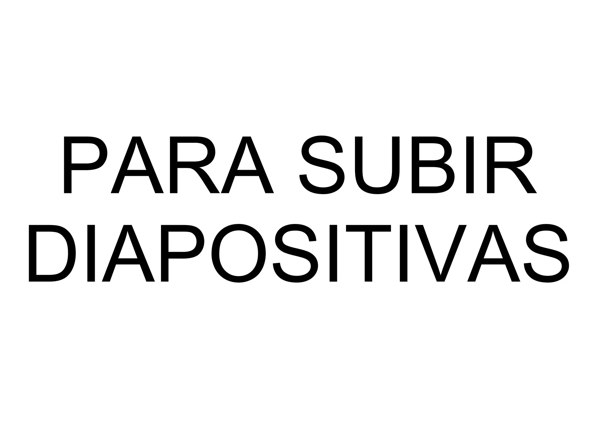 PARA SUBIR DIAPOSITIVAS