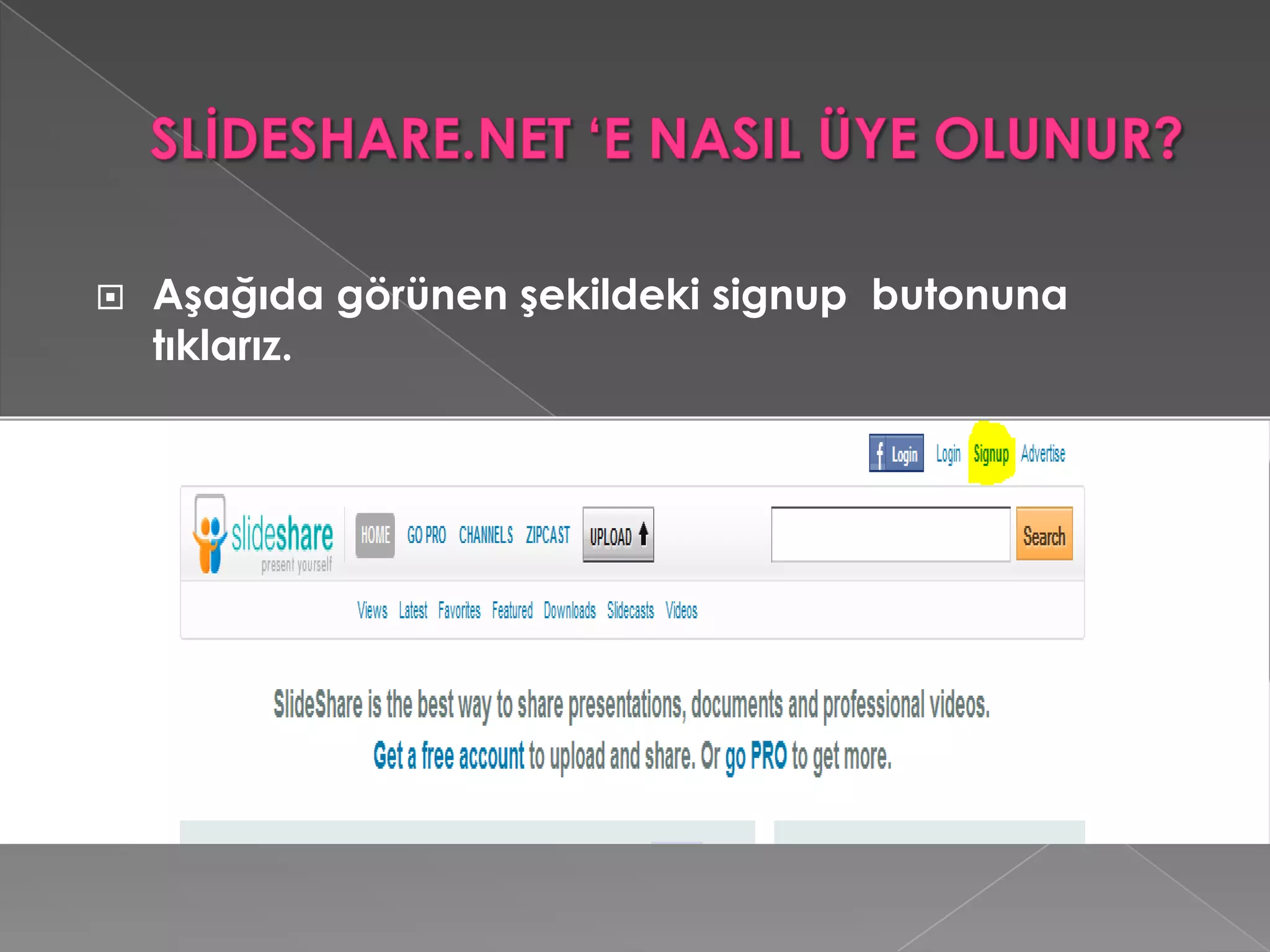 SLİDESHARE.NET ‘E NASIL ÜYE OLUNUR?Aşağıda görünen şekildeki signup  butonuna  tıklarız.SLİDESHARE.NET ‘E NASIL ÜYE OLUNUR?     Aşağıda boş bırakılan  metin kutularına istenilen bilgileri düzgün bir şekilde giriyoruz.