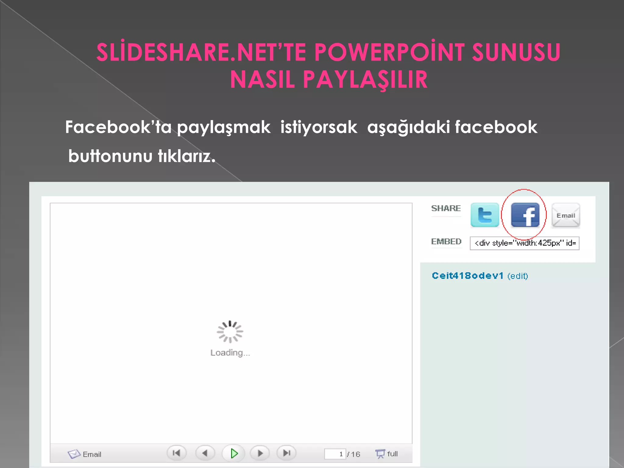 SLİDESHARE.NET’TE POWERPOİNT SUNUSU NASIL PAYLAŞILIRFacebookbuttonuna tıklarız daha  sonra karşımıza aşağıdaki gibi bir görüntü gelecektir buradan ise Paylaşbuttonuna tıklarız ve sunumumuzu paylaşabiliyoruz.
