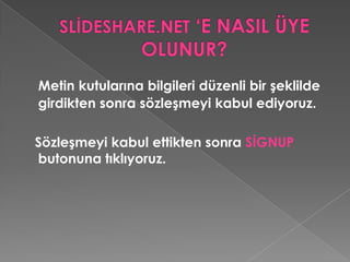SLİDESHARE.NET ‘E NASIL ÜYE OLUNUR?     Aşağıdaki görüntü  karşımıza geldiğinde üyelik işlemimiz gerçeklenmiştir.