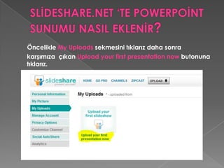 SLİDESHARE.NET ‘TE POWERPOİNT SUNUMU NASIL EKLENİR?      Karşımıza çıkan  ekranda ise iki tane seçenek görüyoruz. Uploadpublicly butonu herkes tarafından görünülebilecek bir sunu olarak eklemek içindir, uploadprivately butonu ise gizli özel kişiye olarak sunu eklemek için kullanılmaktadır.. Biz Uploadpublicly  seçiyoruz.