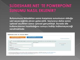 SLİDESHARE.NET ‘TE POWERPOİNT SUNUSU EKLEMEBöylelikle sunumuz ekledik.