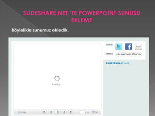 Facebook’ta paylaşmak  istiyorsak  aşağıdaki facebookbuttonunu tıklarız. SLİDESHARE.NET’TE POWERPOİNT SUNUSU NASIL PAYLAŞILIR