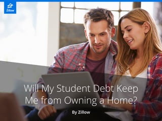 Will My Student Debt Keep
Me from Owning a Home?
By Zillow
 