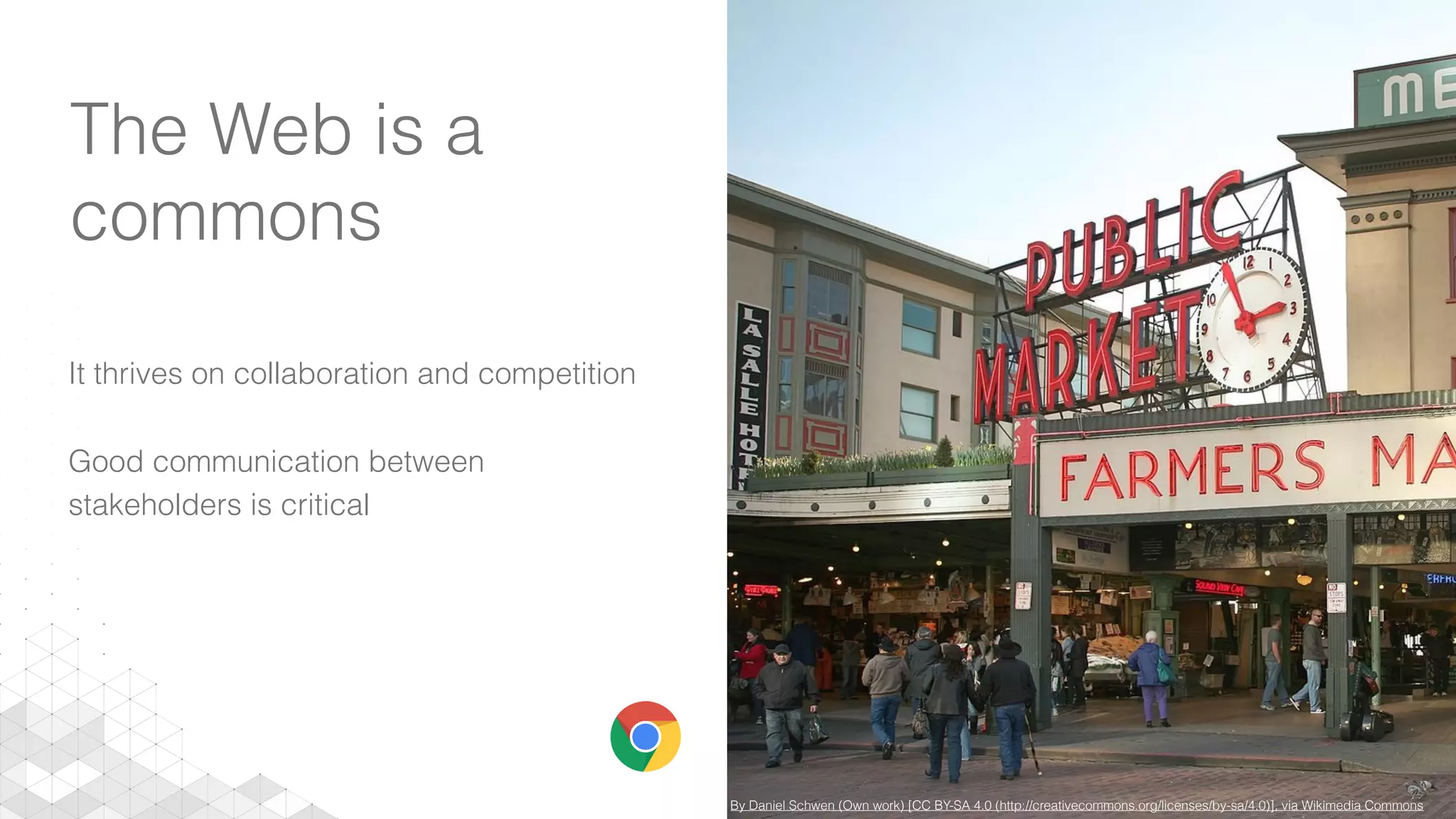 The Web is a
commons
It thrives on collaboration and competition
Good communication between
stakeholders is critical
By Daniel Schwen (Own work) [CC BY-SA 4.0 (http://creativecommons.org/licenses/by-sa/4.0)], via Wikimedia Commons
 