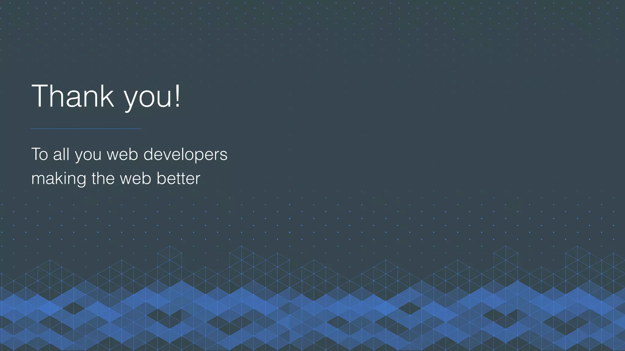 Thank you!
To all you web developers
making the web better
 