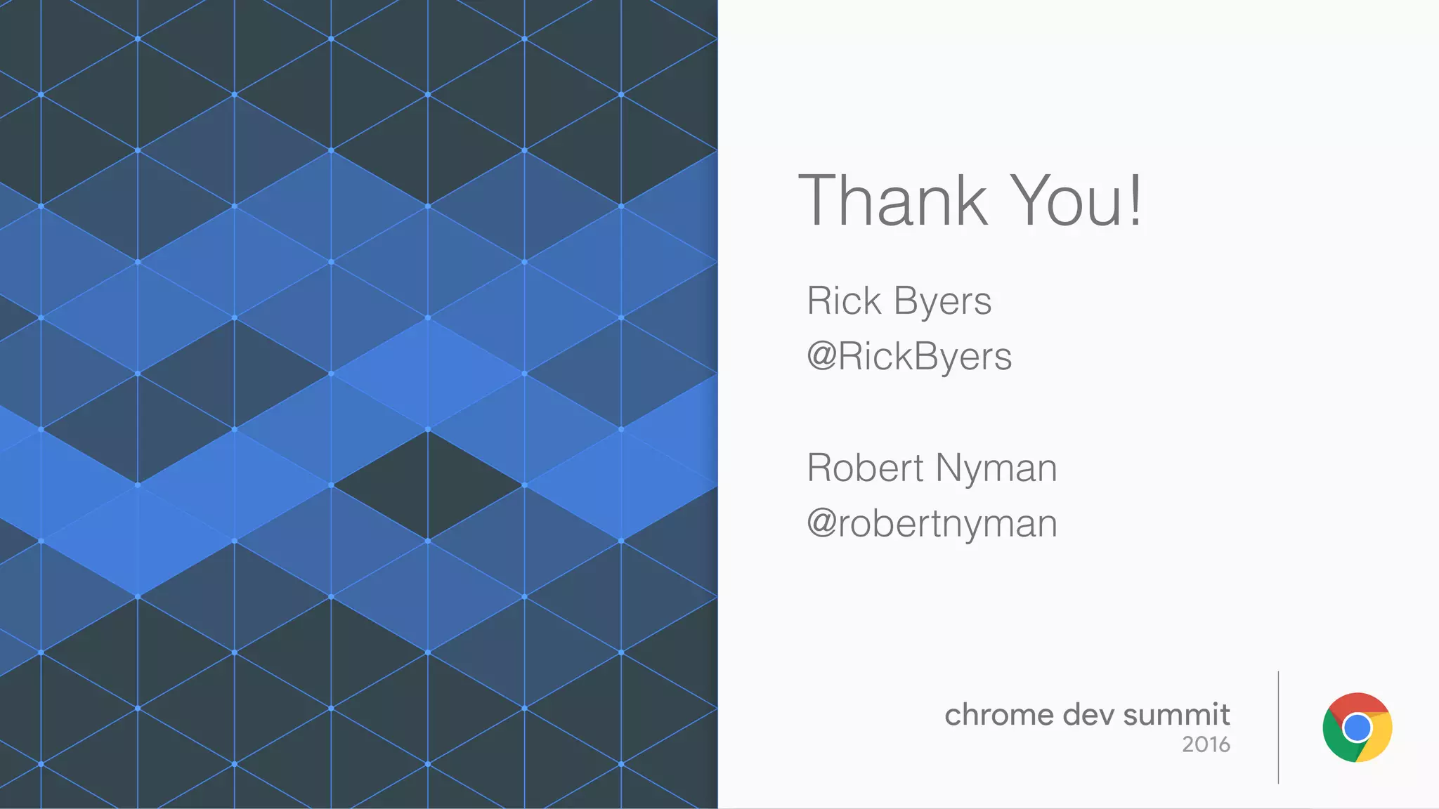 Thank You!
Rick Byers
@RickByers
Robert Nyman
@robertnyman
 