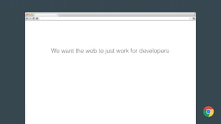 We want the web to just work for developers
 
