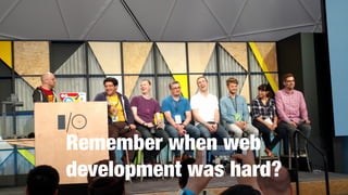 Remember when web
development was hard?
 