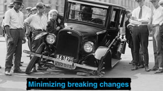 Minimizing breaking changes
 