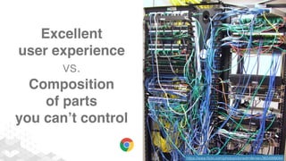 Excellent
user experience
vs.
Composition
of parts
you can’t control
https://www.ﬂickr.com/photos/clonedmilkmen/3604999084
 