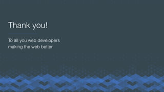 Thank you!
To all you web developers
making the web better
 