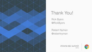 Thank You!
Rick Byers
@RickByers
Robert Nyman
@robertnyman
 