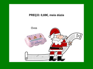 Ovos PREÇO: 0,69€, meia dúzia 