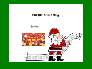 Sortido PREÇO: 5,16€/ 700g  