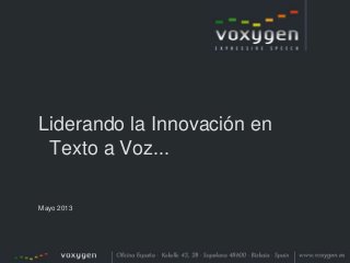 1
Liderando la Innovación en
Texto a Voz...
Mayo 2013
 