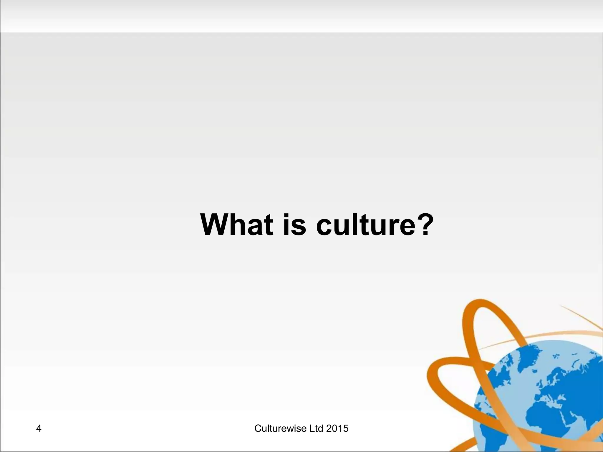 What is culture?
4 Culturewise Ltd 2015
 