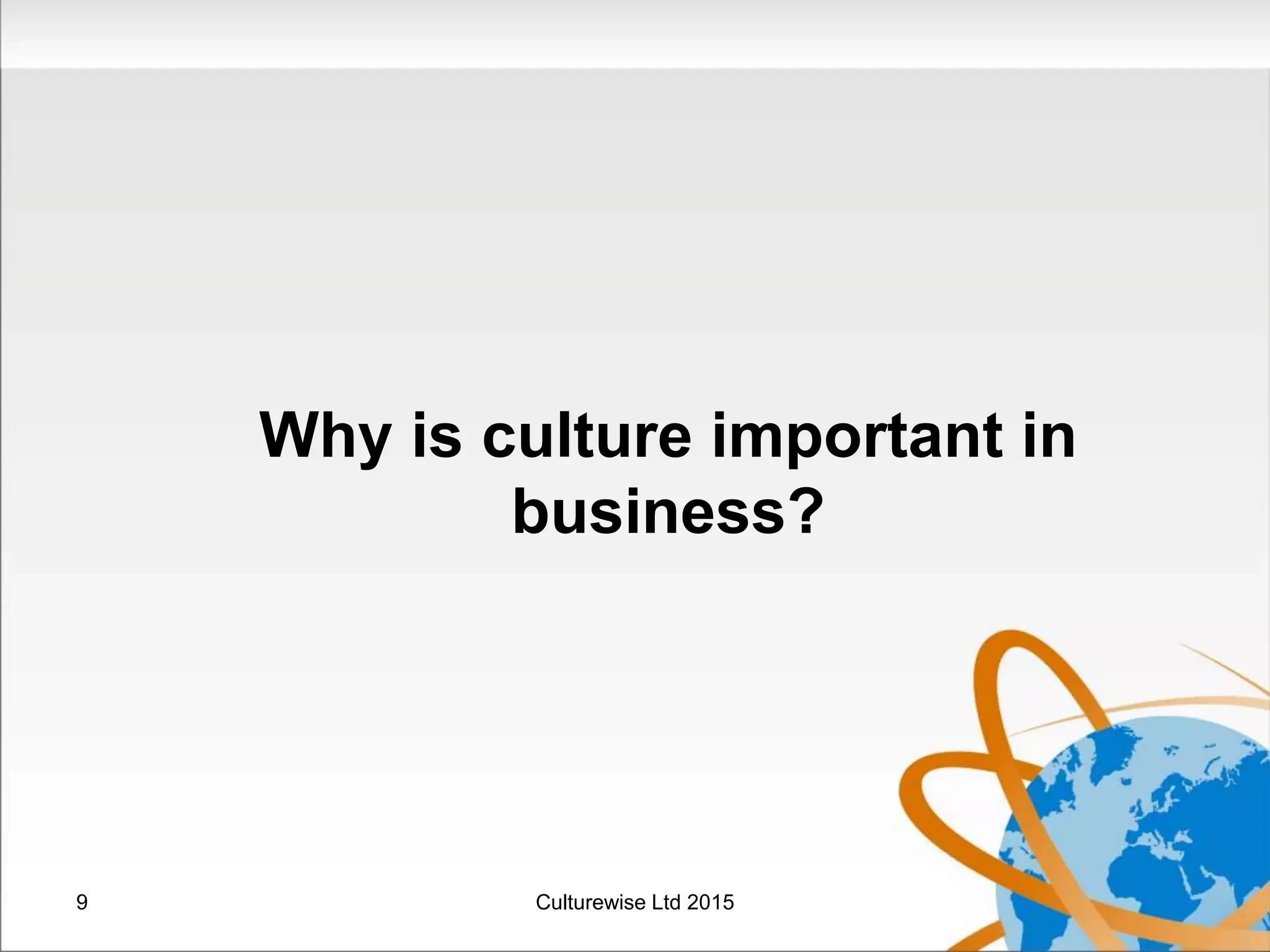 Why is culture important in
business?
9 Culturewise Ltd 2015
 
