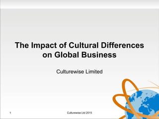The Impact of Cultural Differences
on Global Business
Culturewise Limited
1 Culturewise Ltd 2015
 