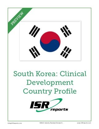 South Korea: Clinical
Development
Country Profile
Info@ISRreports.com 		
				
			
©2013 Industry Standard Research www.ISRreports.com
PREVIEW
 